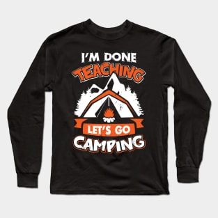 I'm Done Teaching Let's Go Camping Long Sleeve T-Shirt